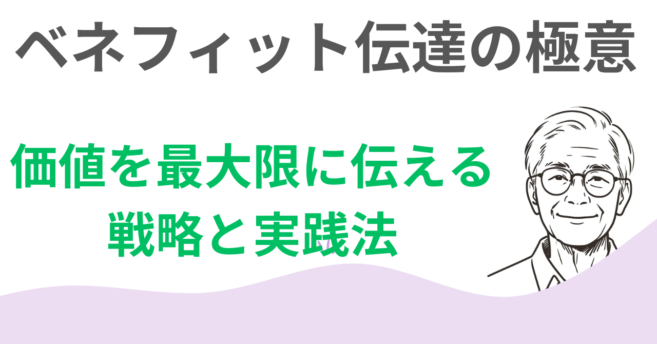 ベネフィット伝達の極意｜仕事の価値を最大化し、収入アップ・やりがい・スキル成長を実現する方法とは？効果的な戦略と具体的な手法を解説